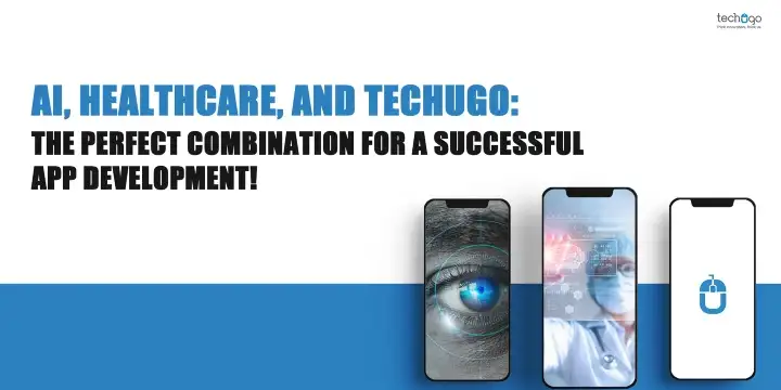 AI, Healthcare, and Techugo: The Perfect Combination for Successful App Development!